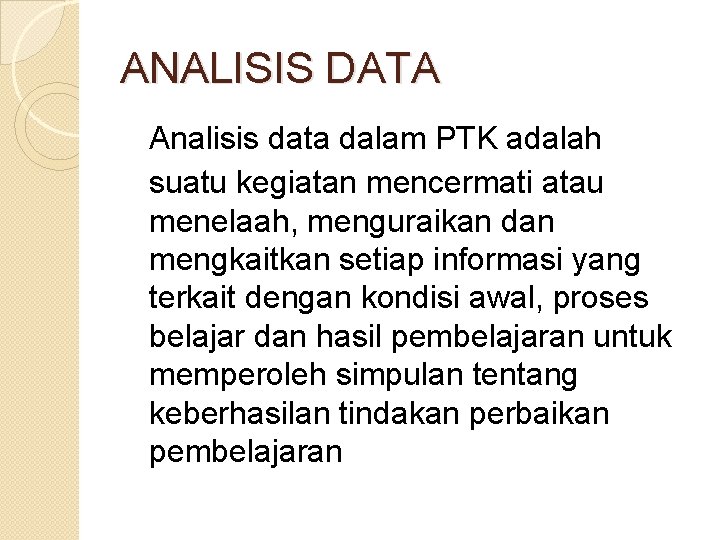 ANALISIS DATA Analisis data dalam PTK adalah suatu kegiatan mencermati atau menelaah, menguraikan dan