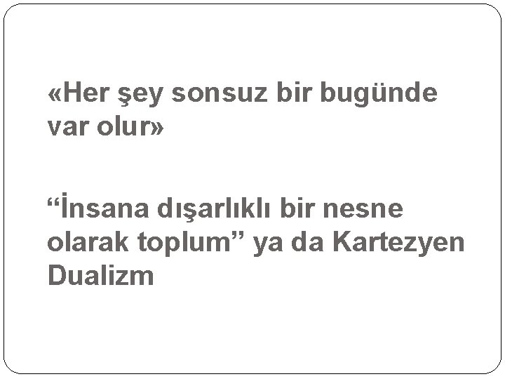  «Her şey sonsuz bir bugünde var olur» “İnsana dışarlıklı bir nesne olarak toplum”