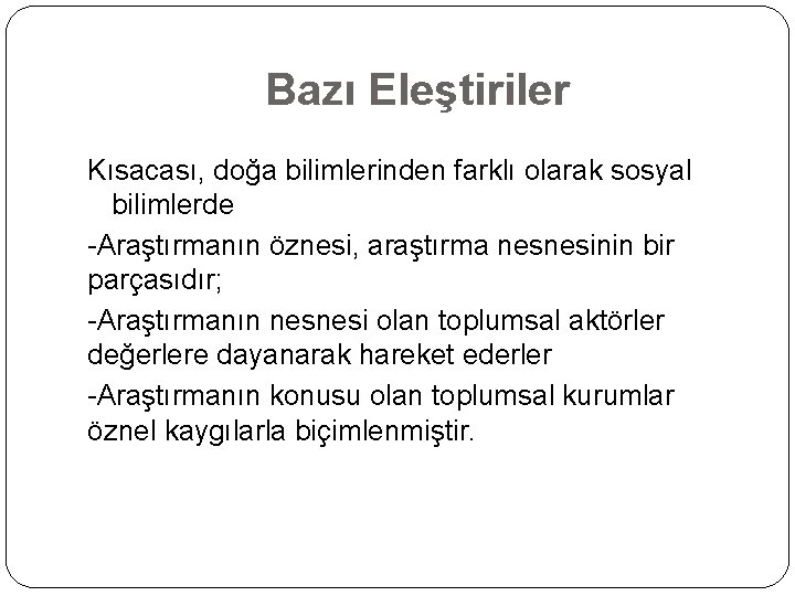 Bazı Eleştiriler Kısacası, doğa bilimlerinden farklı olarak sosyal bilimlerde -Araştırmanın öznesi, araştırma nesnesinin bir