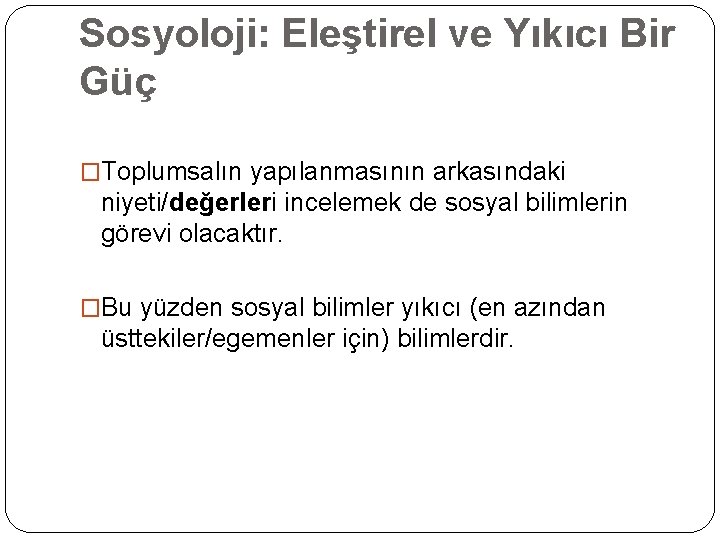 Sosyoloji: Eleştirel ve Yıkıcı Bir Güç �Toplumsalın yapılanmasının arkasındaki niyeti/değerleri incelemek de sosyal bilimlerin