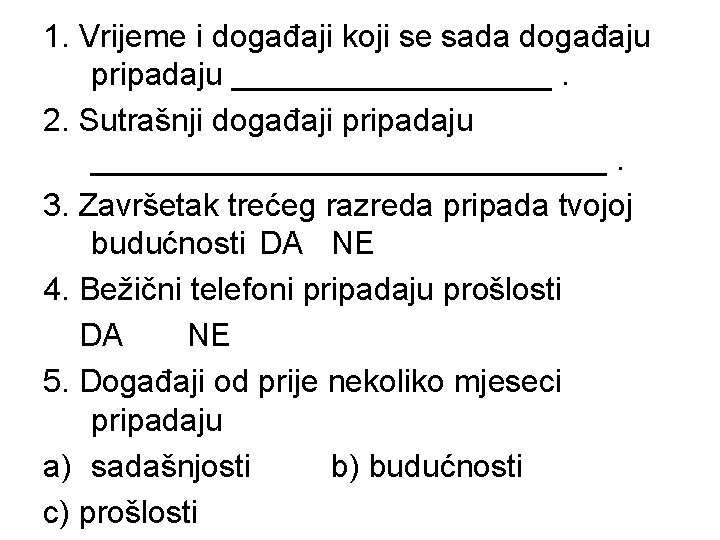 1. Vrijeme i događaji koji se sada događaju pripadaju _________. 2. Sutrašnji događaji pripadaju 1. Vrijeme i događaji koji se sada događaju pripadaju _________. 2. Sutrašnji događaji pripadaju