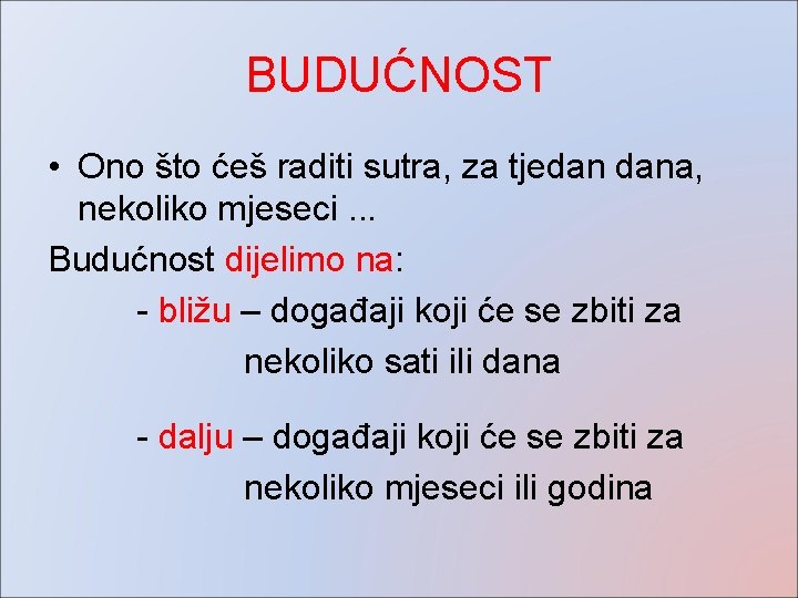 BUDUĆNOST • Ono što ćeš raditi sutra, za tjedan dana, nekoliko mjeseci. . . BUDUĆNOST • Ono što ćeš raditi sutra, za tjedan dana, nekoliko mjeseci. . .