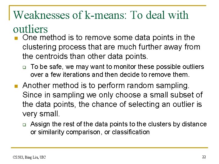 Weaknesses of k-means: To deal with outliers n One method is to remove some