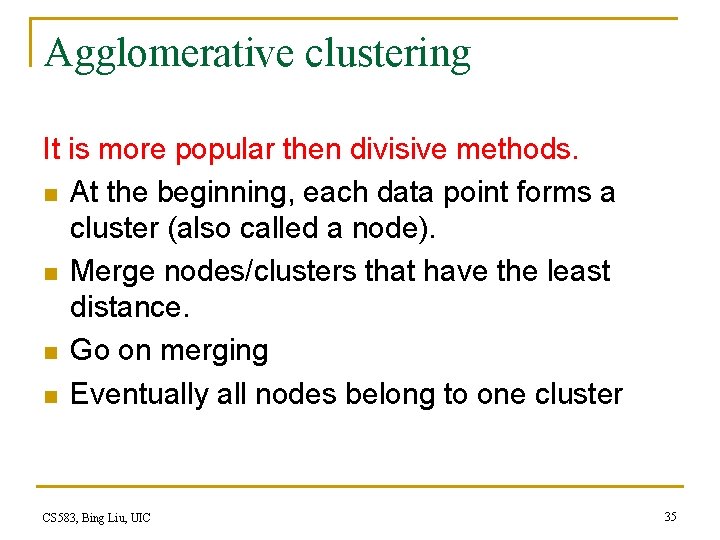 Agglomerative clustering It is more popular then divisive methods. n At the beginning, each