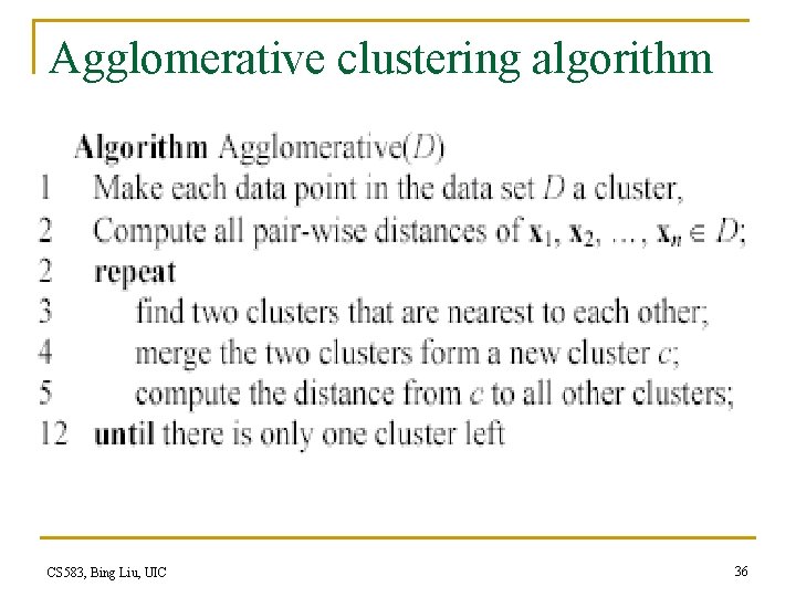 Agglomerative clustering algorithm CS 583, Bing Liu, UIC 36 