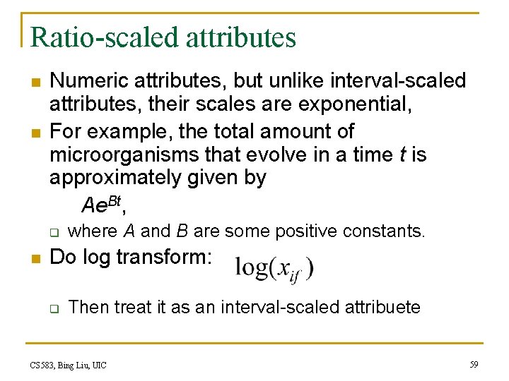 Ratio-scaled attributes n n Numeric attributes, but unlike interval-scaled attributes, their scales are exponential,