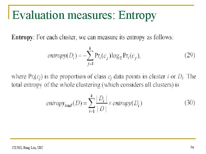 Evaluation measures: Entropy CS 583, Bing Liu, UIC 74 
