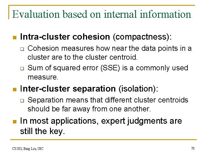 Evaluation based on internal information n Intra-cluster cohesion (compactness): q q n Inter-cluster separation