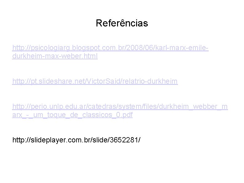 Referências http: //psicologiarg. blogspot. com. br/2008/06/karl-marx-emiledurkheim-max-weber. html http: //pt. slideshare. net/Victor. Said/relatrio-durkheim http: //perio.