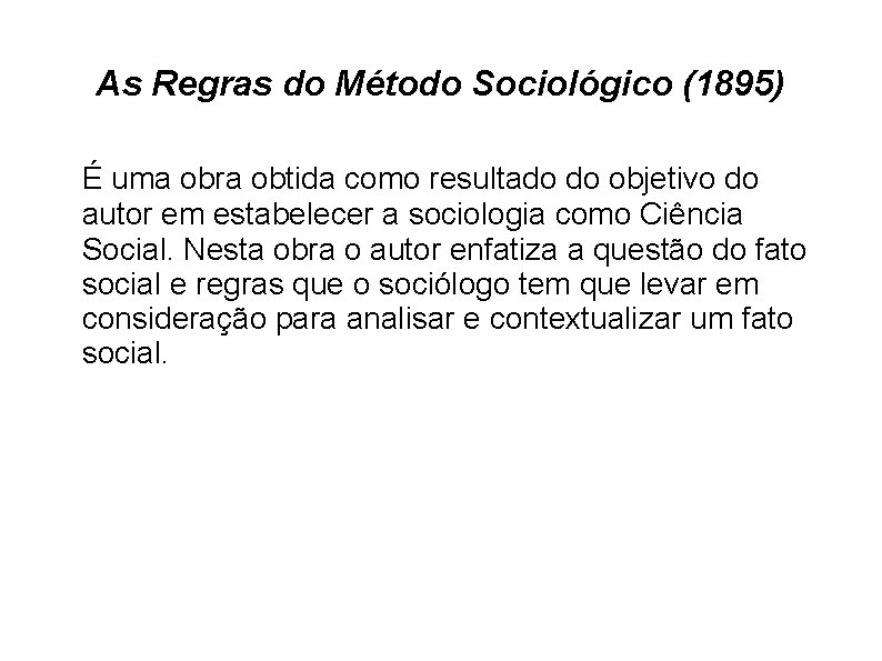 As Regras do Método Sociológico (1895) É uma obra obtida como resultado do objetivo As Regras do Método Sociológico (1895) É uma obra obtida como resultado do objetivo