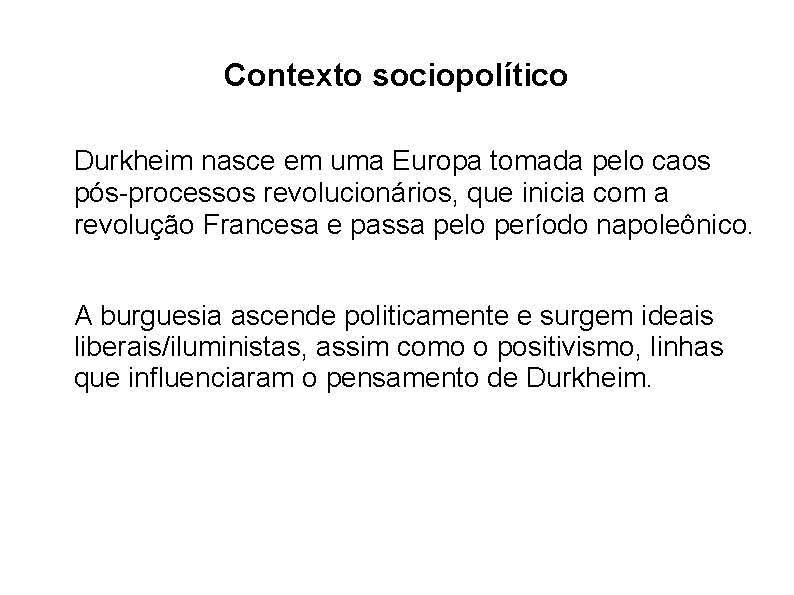 Contexto sociopolítico Durkheim nasce em uma Europa tomada pelo caos pós-processos revolucionários, que inicia