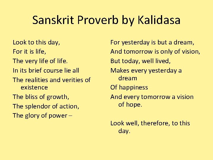 Sanskrit Proverb by Kalidasa Look to this day, For it is life, The very