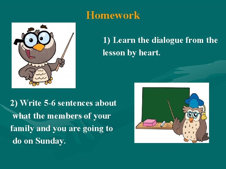 Homework 1) Learn the dialogue from the lesson by heart. 2) Write 5 -6