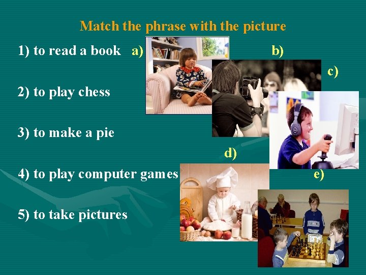 Match the phrase with the picture 1) to read a book a) b) c)