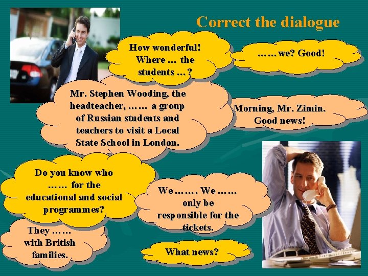 Correct the dialogue How wonderful! Where … the students …? Mr. Stephen Wooding, the