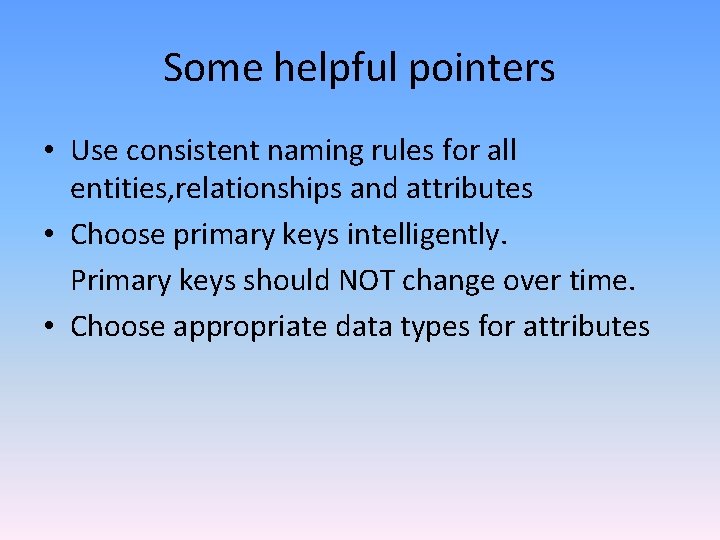 Some helpful pointers • Use consistent naming rules for all entities, relationships and attributes Some helpful pointers • Use consistent naming rules for all entities, relationships and attributes