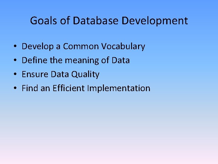 Goals of Database Development • • Develop a Common Vocabulary Define the meaning of Goals of Database Development • • Develop a Common Vocabulary Define the meaning of