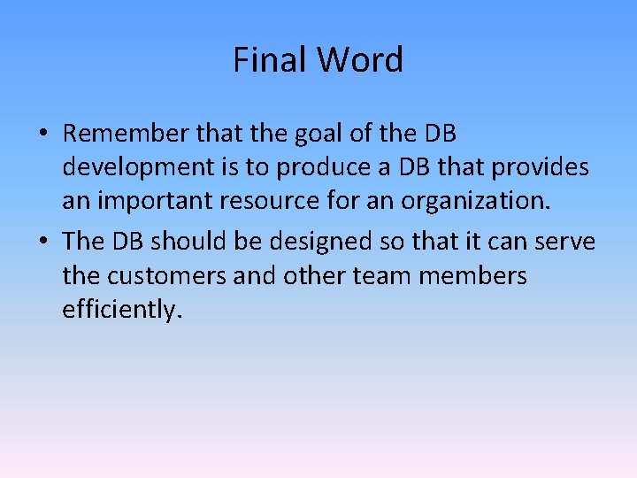 Final Word • Remember that the goal of the DB development is to produce Final Word • Remember that the goal of the DB development is to produce