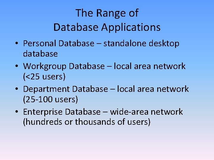 The Range of Database Applications • Personal Database – standalone desktop database • Workgroup The Range of Database Applications • Personal Database – standalone desktop database • Workgroup