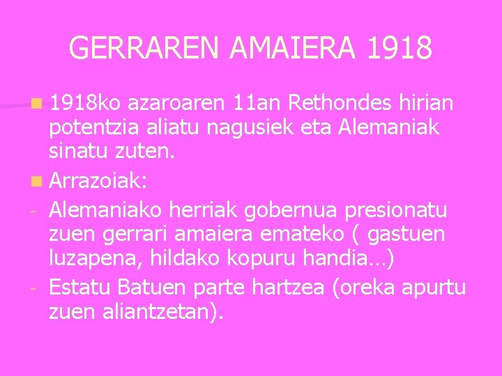 GERRAREN AMAIERA 1918 n 1918 ko azaroaren 11 an Rethondes hirian potentzia aliatu nagusiek