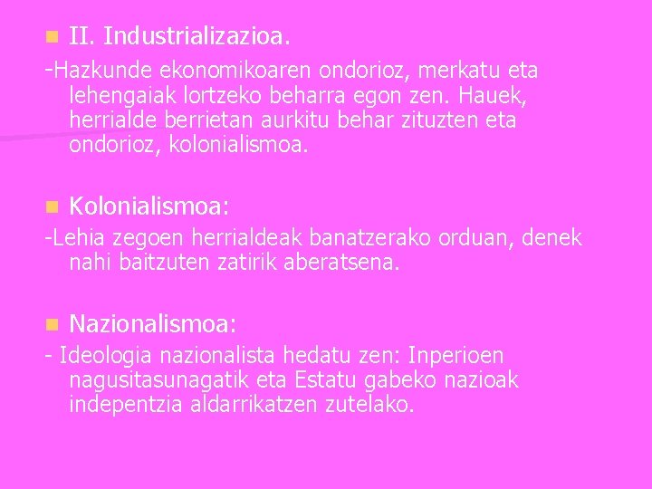 n II. Industrializazioa. -Hazkunde ekonomikoaren ondorioz, merkatu eta lehengaiak lortzeko beharra egon zen. Hauek,