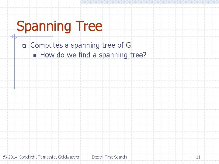 Spanning Tree q Computes a spanning tree of G n How do we find