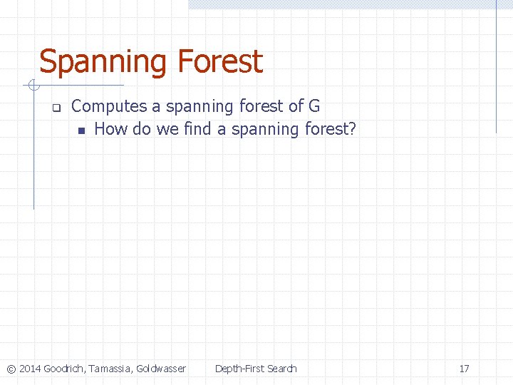 Spanning Forest q Computes a spanning forest of G n How do we find