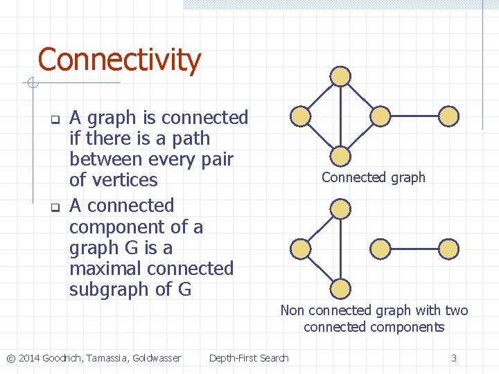 Connectivity q q A graph is connected if there is a path between every