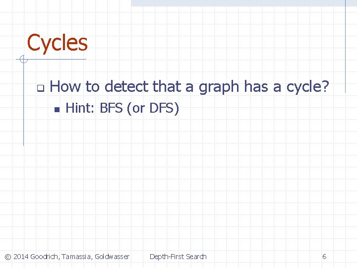 Cycles q How to detect that a graph has a cycle? n Hint: BFS