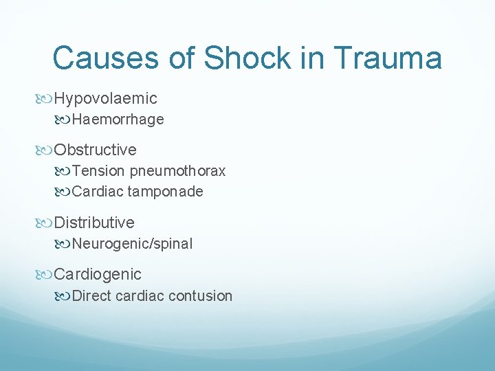 Causes of Shock in Trauma Hypovolaemic Haemorrhage Obstructive Tension pneumothorax Cardiac tamponade Distributive Neurogenic/spinal
