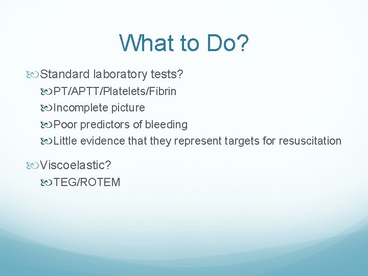 What to Do? Standard laboratory tests? PT/APTT/Platelets/Fibrin Incomplete picture Poor predictors of bleeding Little What to Do? Standard laboratory tests? PT/APTT/Platelets/Fibrin Incomplete picture Poor predictors of bleeding Little