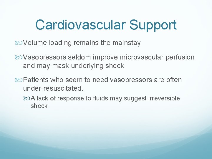 Cardiovascular Support Volume loading remains the mainstay Vasopressors seldom improve microvascular perfusion and may