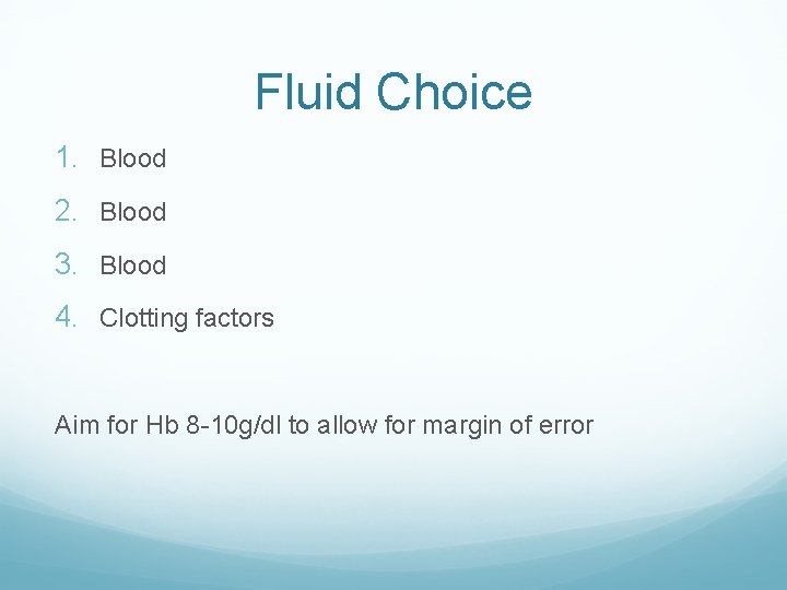 Fluid Choice 1. Blood 2. Blood 3. Blood 4. Clotting factors Aim for Hb