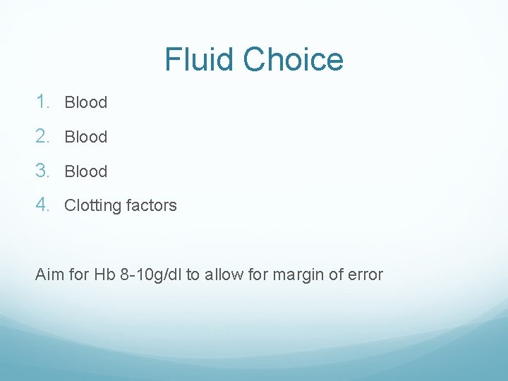 Fluid Choice 1. Blood 2. Blood 3. Blood 4. Clotting factors Aim for Hb Fluid Choice 1. Blood 2. Blood 3. Blood 4. Clotting factors Aim for Hb