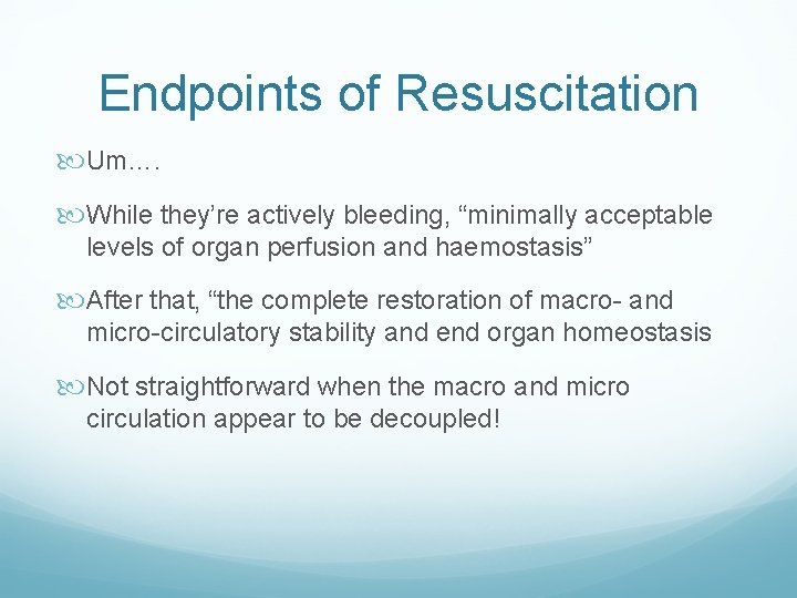 Endpoints of Resuscitation Um…. While they’re actively bleeding, “minimally acceptable levels of organ perfusion