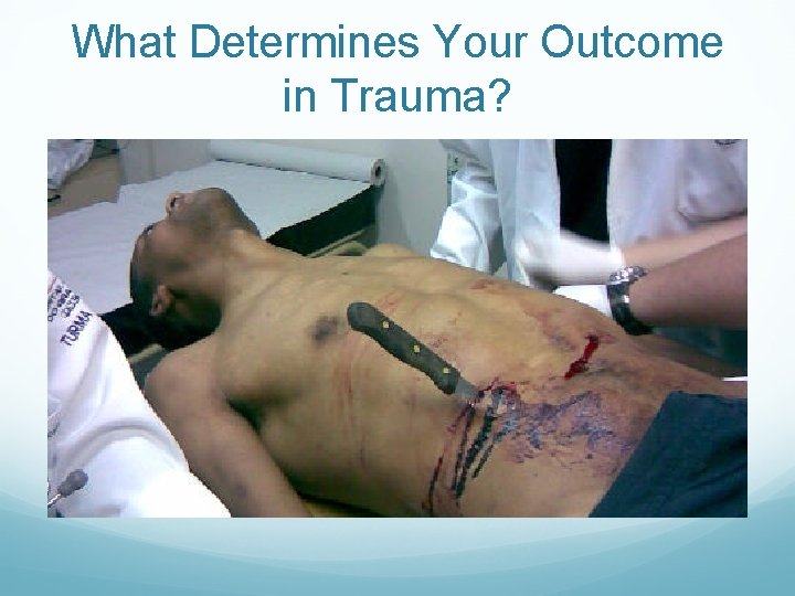 What Determines Your Outcome in Trauma? What Determines Your Outcome in Trauma?