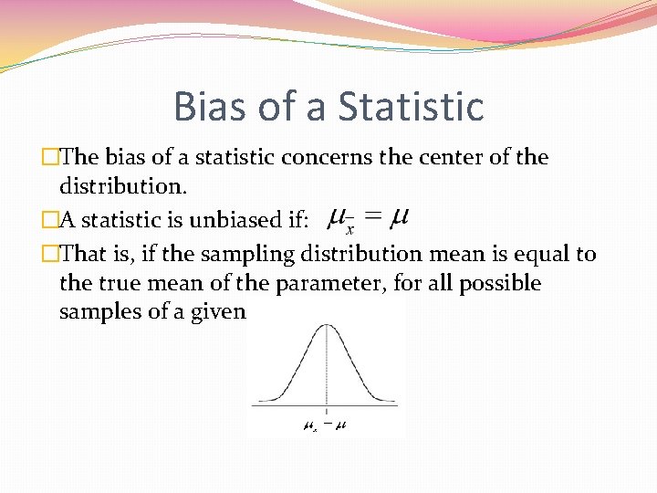 Bias of a Statistic �The bias of a statistic concerns the center of the Bias of a Statistic �The bias of a statistic concerns the center of the