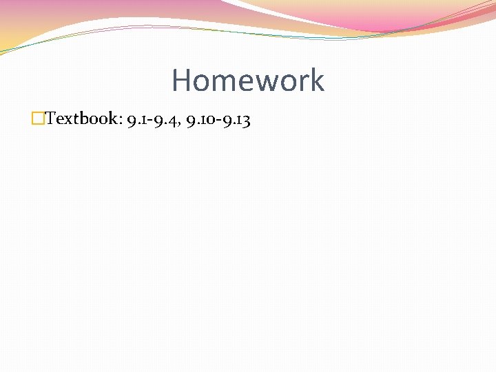 Homework �Textbook: 9. 1 -9. 4, 9. 10 -9. 13 