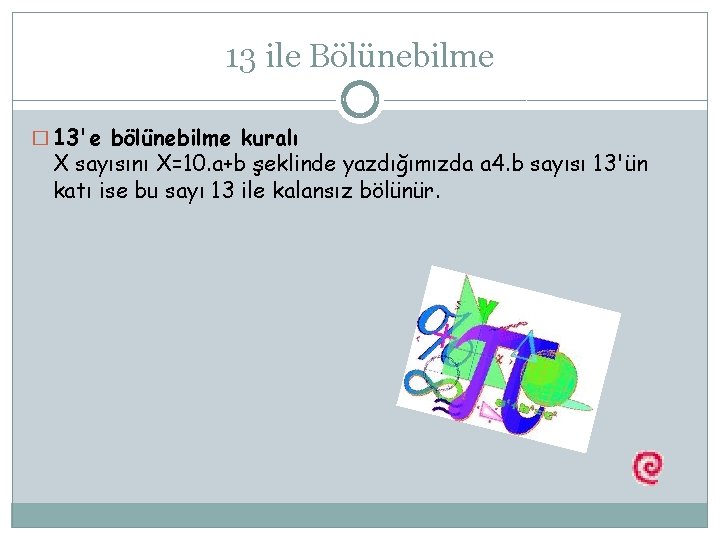 13 ile Bölünebilme � 13'e bölünebilme kuralı X sayısını X=10. a+b şeklinde yazdığımızda a