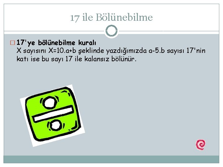 17 ile Bölünebilme � 17'ye bölünebilme kuralı X sayısını X=10. a+b şeklinde yazdığımızda a-5.
