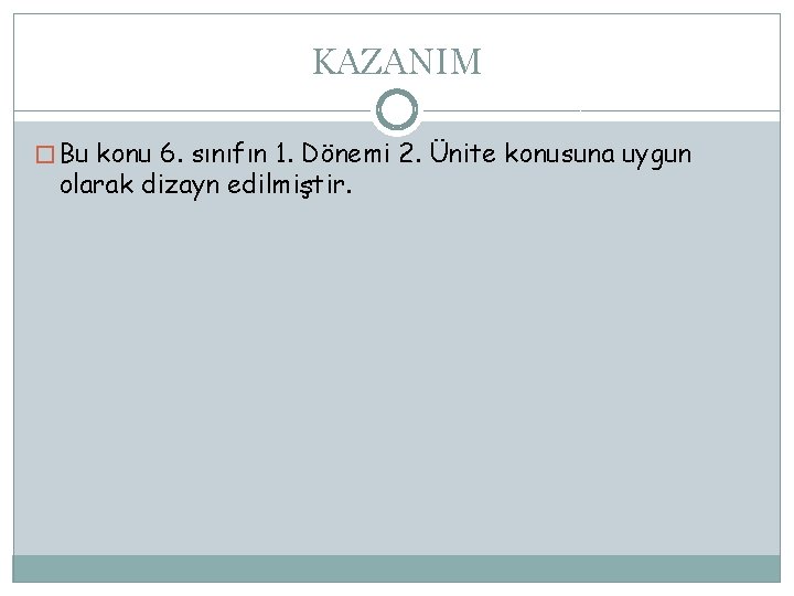 KAZANIM � Bu konu 6. sınıfın 1. Dönemi 2. Ünite konusuna uygun olarak dizayn