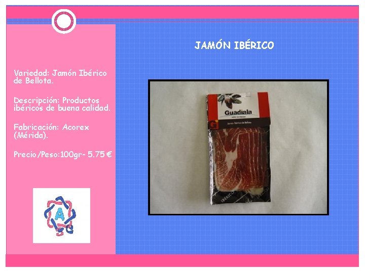 JAMÓN IBÉRICO Variedad: Jamón Ibérico de Bellota. Descripción: Productos ibéricos de buena calidad. Fabricación: