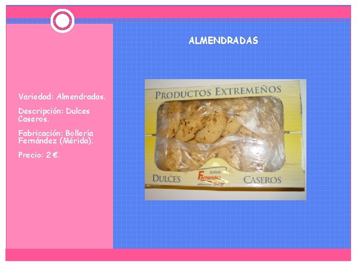 ALMENDRADAS Variedad: Almendradas. Descripción: Dulces Caseros. Fabricación: Bollería Fernández (Mérida). Precio: 2 €. 