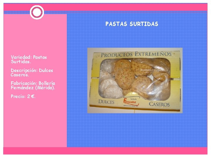 PASTAS SURTIDAS Variedad: Pastas Surtidas. Descripción: Dulces Caseros. Fabricación: Bollería Fernández (Mérida). Precio: 2