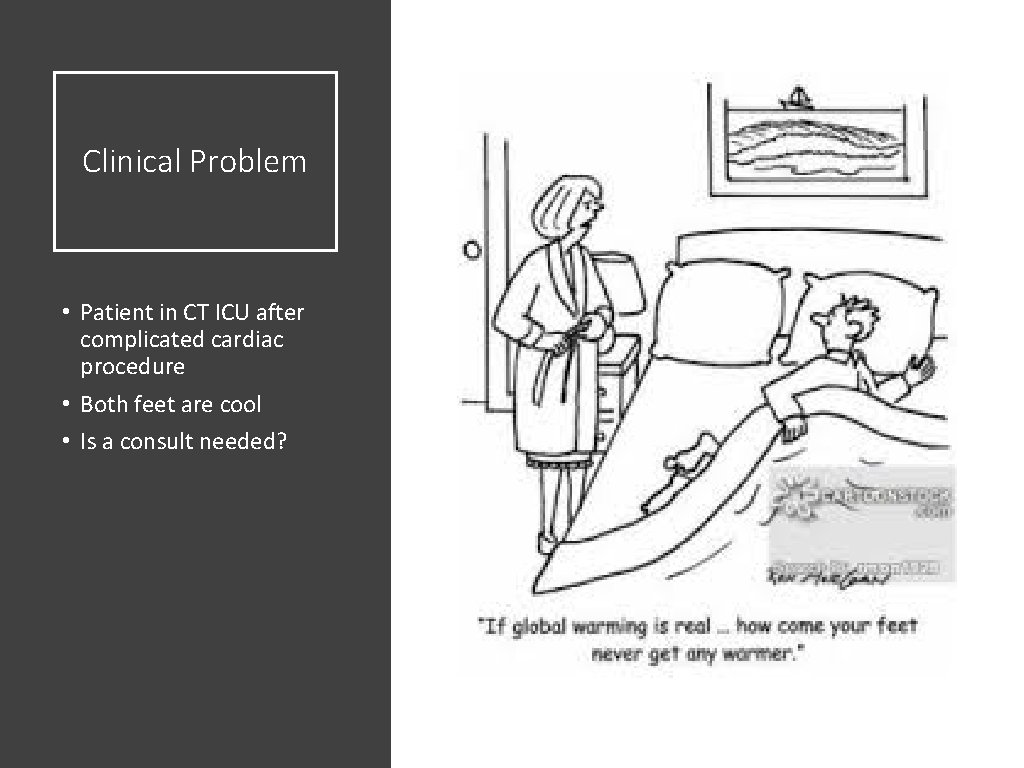 Clinical Problem • Patient in CT ICU after complicated cardiac procedure • Both feet