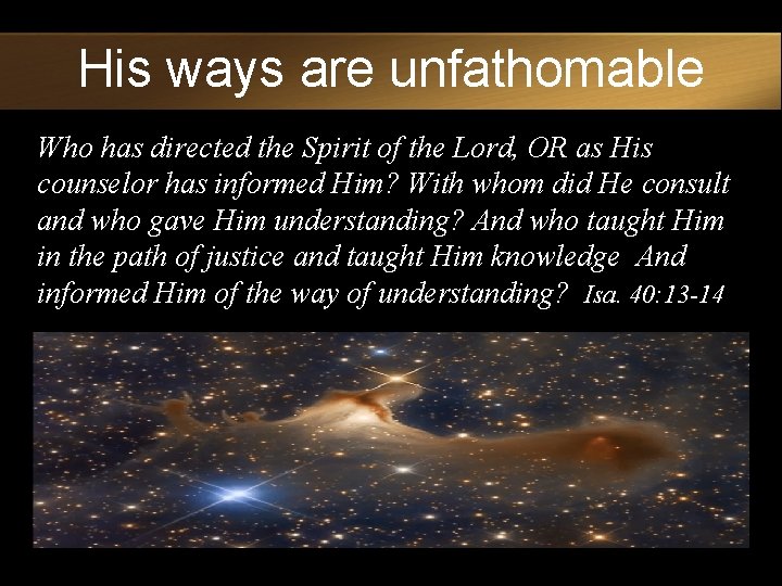 His ways are unfathomable Who has directed the Spirit of the Lord, OR as
