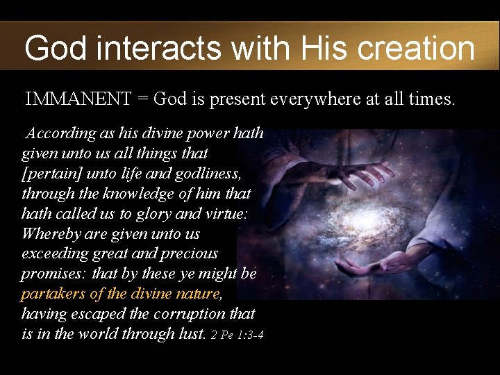 God interacts with His creation IMMANENT = God is present everywhere at all times.