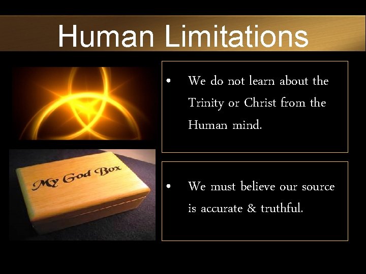 Human Limitations • We do not learn about the Trinity or Christ from the