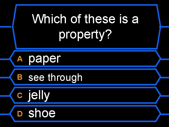 Which of these is a property? A paper B see through C jelly shoe