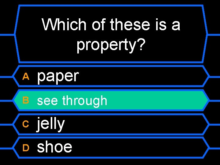 Which of these is a property? A paper B see through C jelly shoe